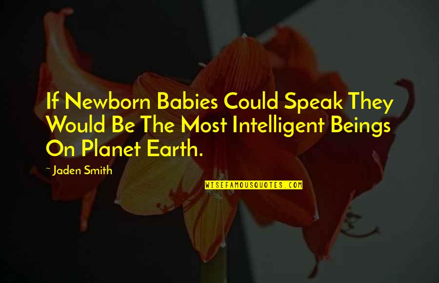 Jaden Smith's Quotes By Jaden Smith: If Newborn Babies Could Speak They Would Be