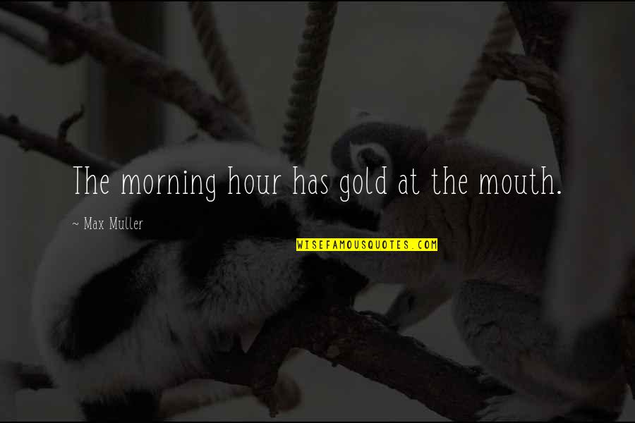 Jadescape Quotes By Max Muller: The morning hour has gold at the mouth.