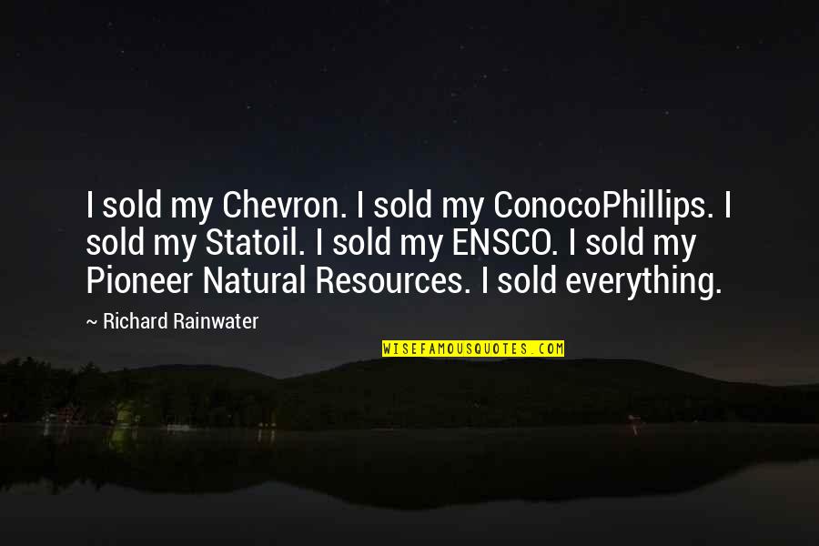 Jadience Quotes By Richard Rainwater: I sold my Chevron. I sold my ConocoPhillips.