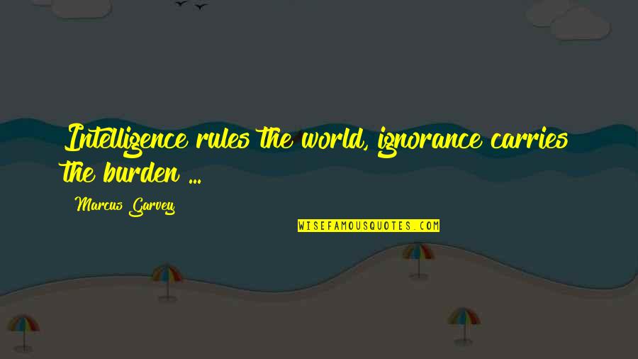 Jadiin Word Quotes By Marcus Garvey: Intelligence rules the world, ignorance carries the burden