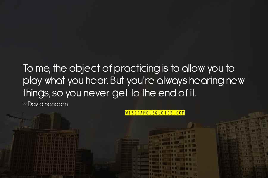 Jadranka Handlovska Quotes By David Sanborn: To me, the object of practicing is to