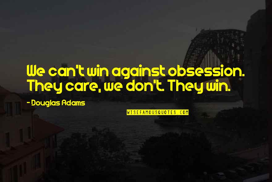 Jaega Wise Quotes By Douglas Adams: We can't win against obsession. They care, we