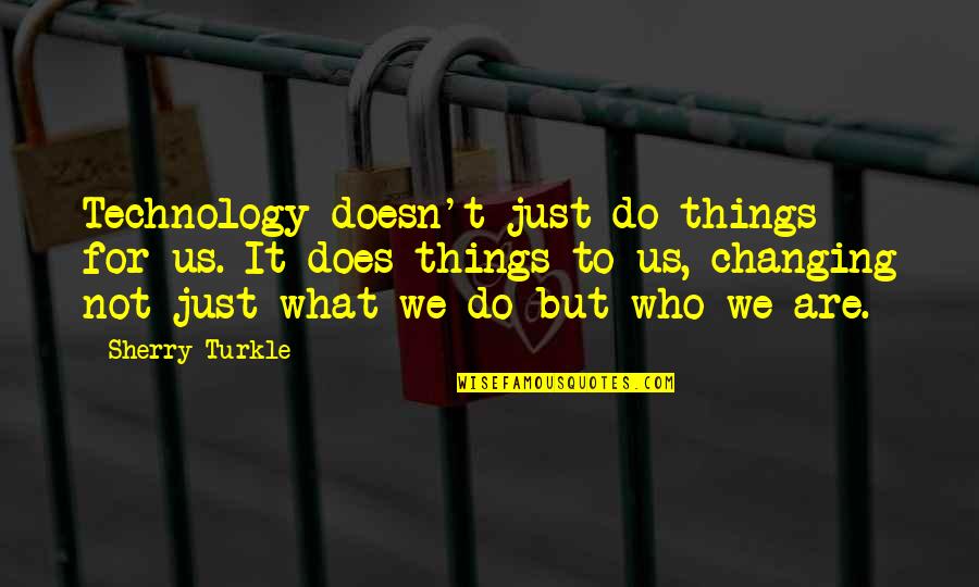 Jaeron Johnson Quotes By Sherry Turkle: Technology doesn't just do things for us. It