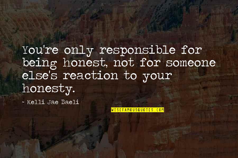 Jae's Quotes By Kelli Jae Baeli: You're only responsible for being honest, not for