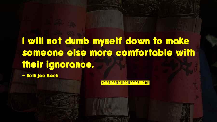 Jae's Quotes By Kelli Jae Baeli: I will not dumb myself down to make