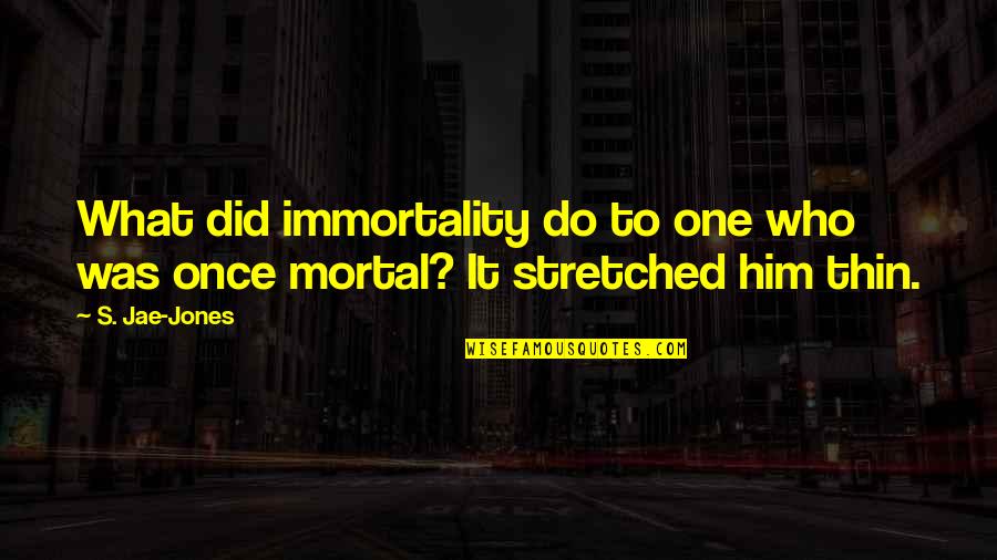 Jae's Quotes By S. Jae-Jones: What did immortality do to one who was