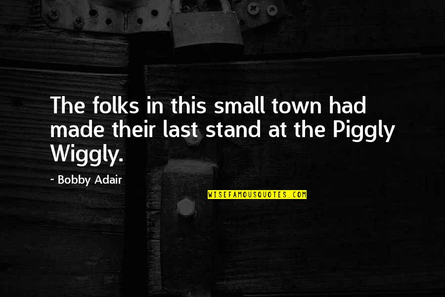 Jagah Online Quotes By Bobby Adair: The folks in this small town had made