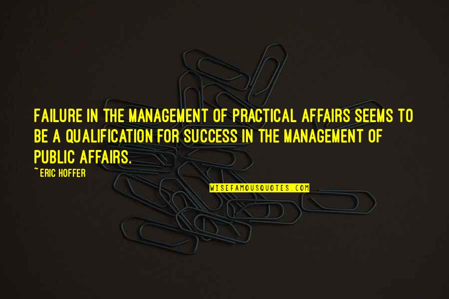 Jagdip Mahil Quotes By Eric Hoffer: Failure in the management of practical affairs seems