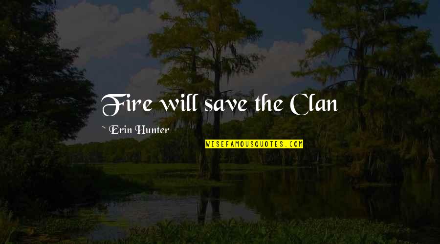 Jagdip Mahil Quotes By Erin Hunter: Fire will save the Clan