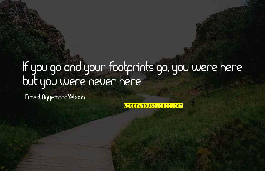 Jagdip Mahil Quotes By Ernest Agyemang Yeboah: If you go and your footprints go, you