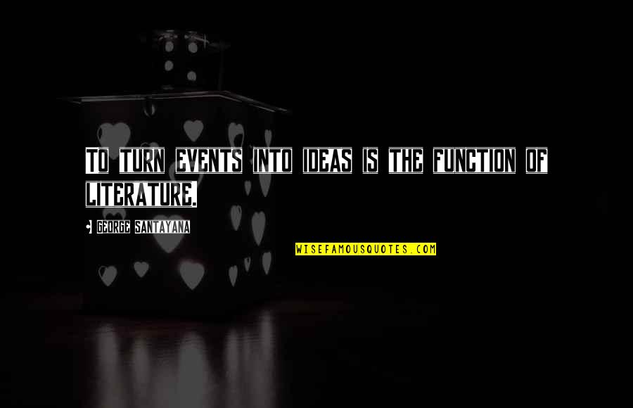 Jagsthausen Quotes By George Santayana: To turn events into ideas is the function