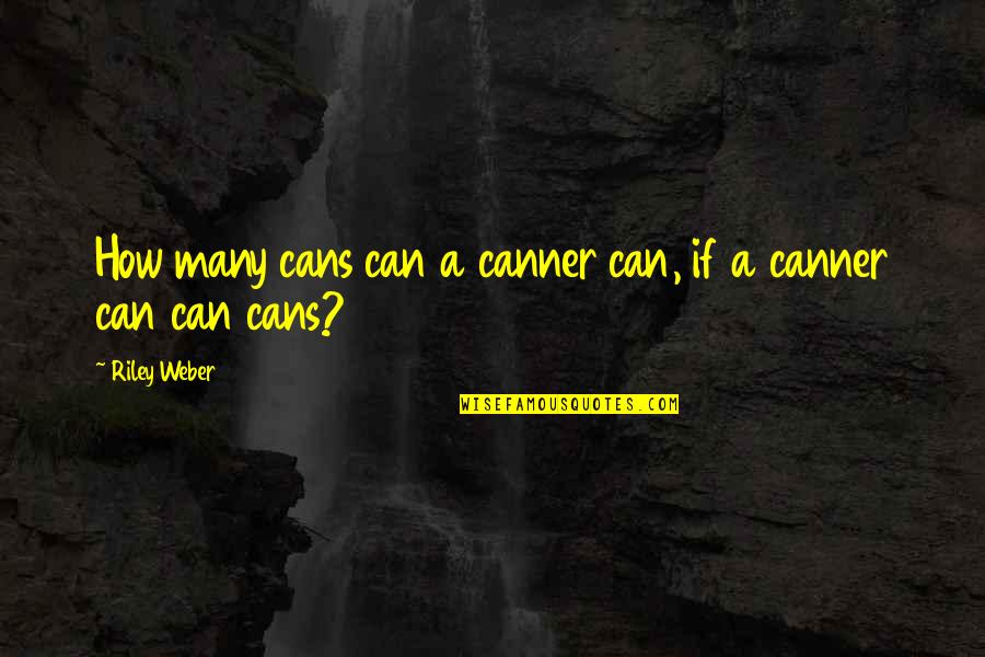 Jagtap Dairy Quotes By Riley Weber: How many cans can a canner can, if