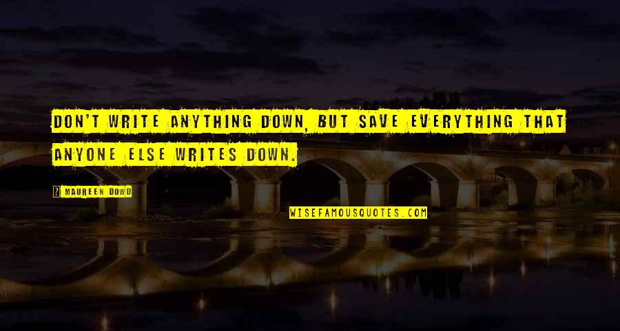 Jagte Jagte Quotes By Maureen Dowd: Don't write anything down, but save everything that