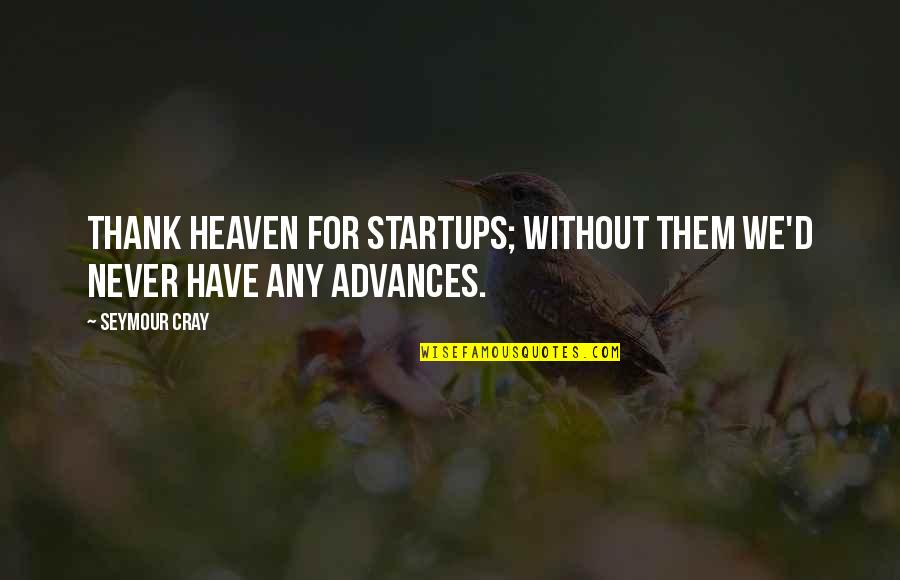 Jagung Adalah Quotes By Seymour Cray: Thank heaven for startups; without them we'd never