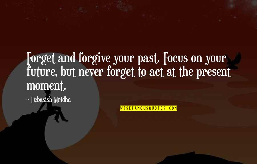 Jahkiya Bell Quotes By Debasish Mridha: Forget and forgive your past. Focus on your