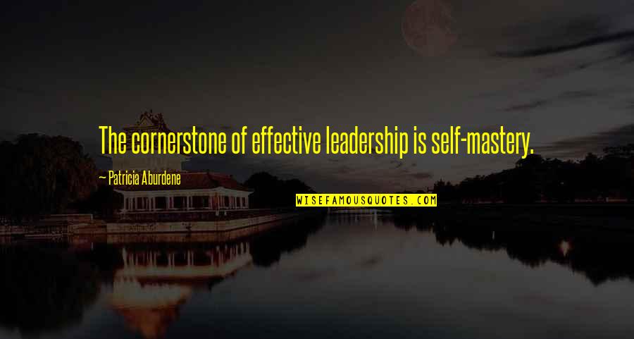 Jaidi Carter Quotes By Patricia Aburdene: The cornerstone of effective leadership is self-mastery.