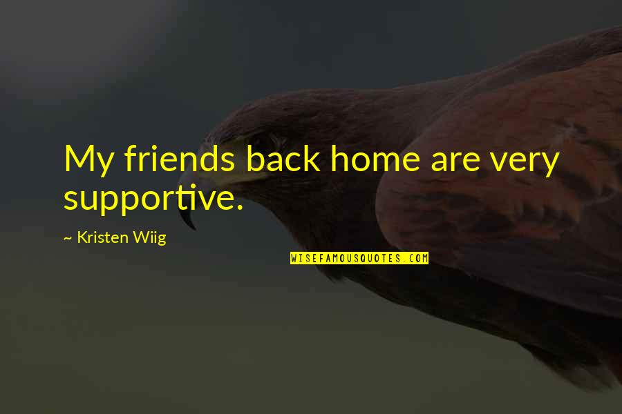 Jail Love Quotes By Kristen Wiig: My friends back home are very supportive.