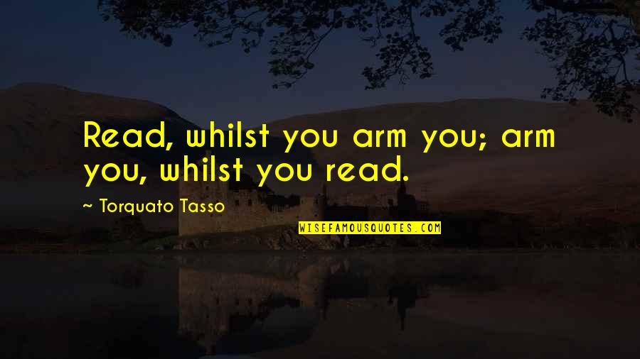 Jail Quote Quotes By Torquato Tasso: Read, whilst you arm you; arm you, whilst