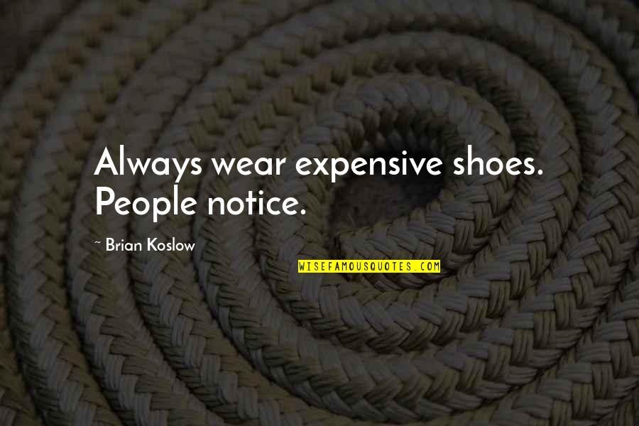 Jaiser Sign Quotes By Brian Koslow: Always wear expensive shoes. People notice.