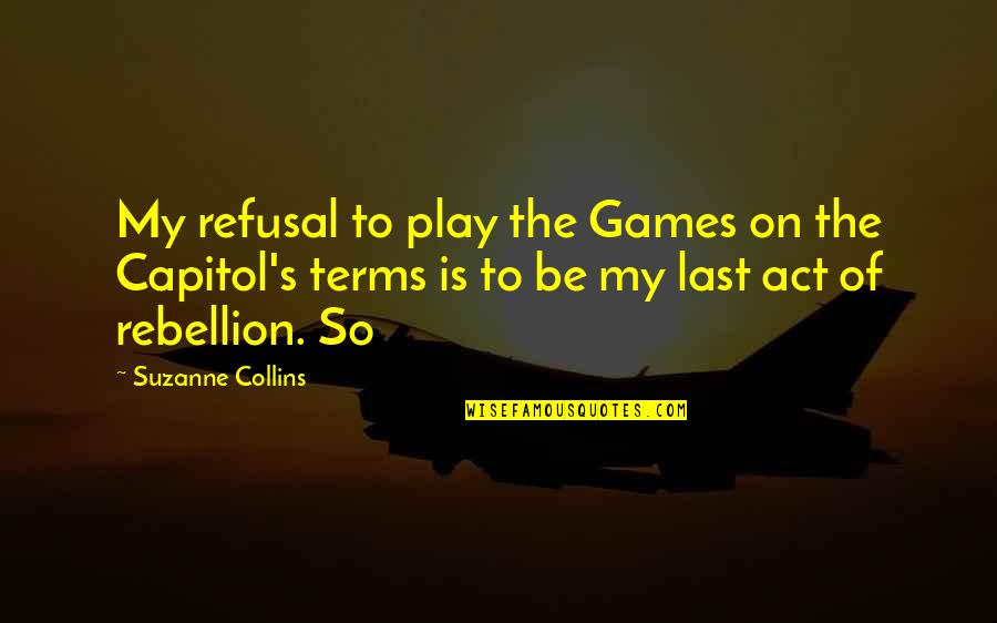 Jajal Software Quotes By Suzanne Collins: My refusal to play the Games on the