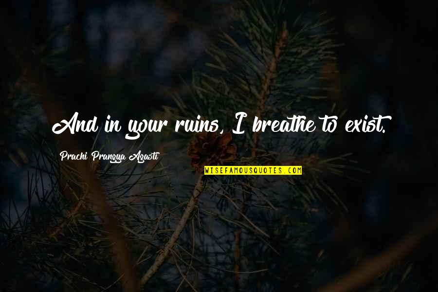 Jake Burton Snowboard Quotes By Prachi Prangya Agasti: And in your ruins, I breathe to exist.