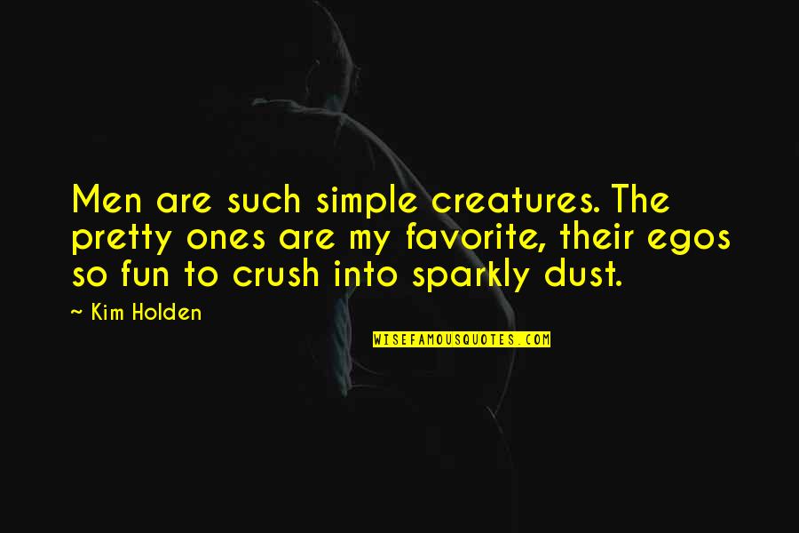 Jakob Steiner Quotes By Kim Holden: Men are such simple creatures. The pretty ones