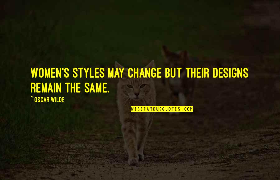 Jakovljevic Kragujevac Quotes By Oscar Wilde: Women's styles may change but their designs remain