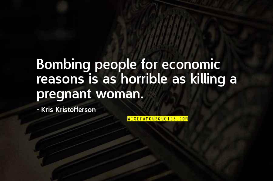 Jakovljevic Luka Quotes By Kris Kristofferson: Bombing people for economic reasons is as horrible