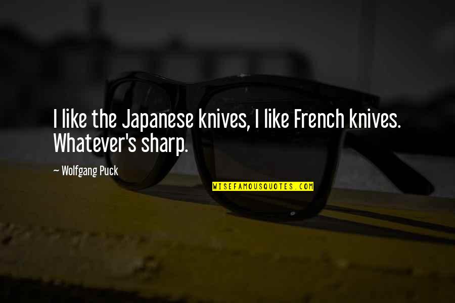 Jalab Qizlar Quotes By Wolfgang Puck: I like the Japanese knives, I like French