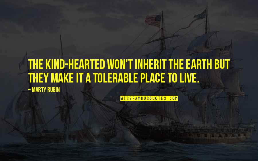 Jalaluddin Rumi Quotes Quotes By Marty Rubin: The kind-hearted won't inherit the earth but they