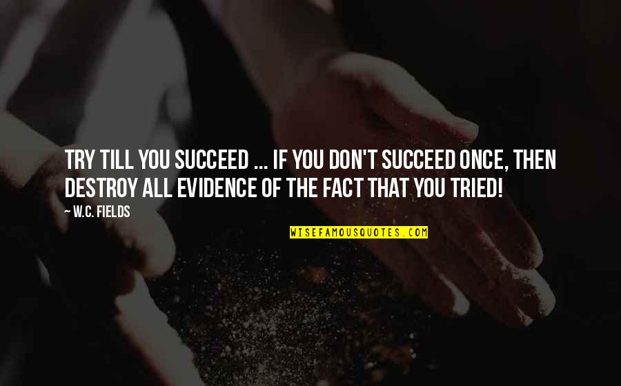 Jalbert Engineering Quotes By W.C. Fields: Try till you succeed ... if you don't