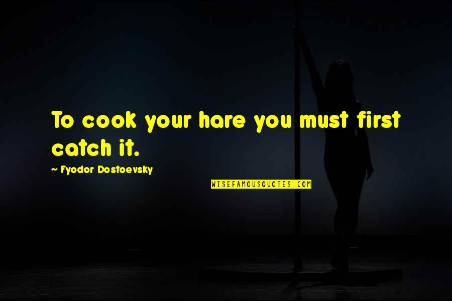 Jalynn Crawford Quotes By Fyodor Dostoevsky: To cook your hare you must first catch