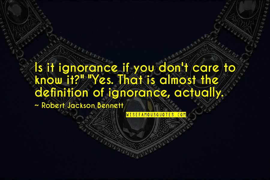 Jamaluddin Baghdadi Quotes By Robert Jackson Bennett: Is it ignorance if you don't care to