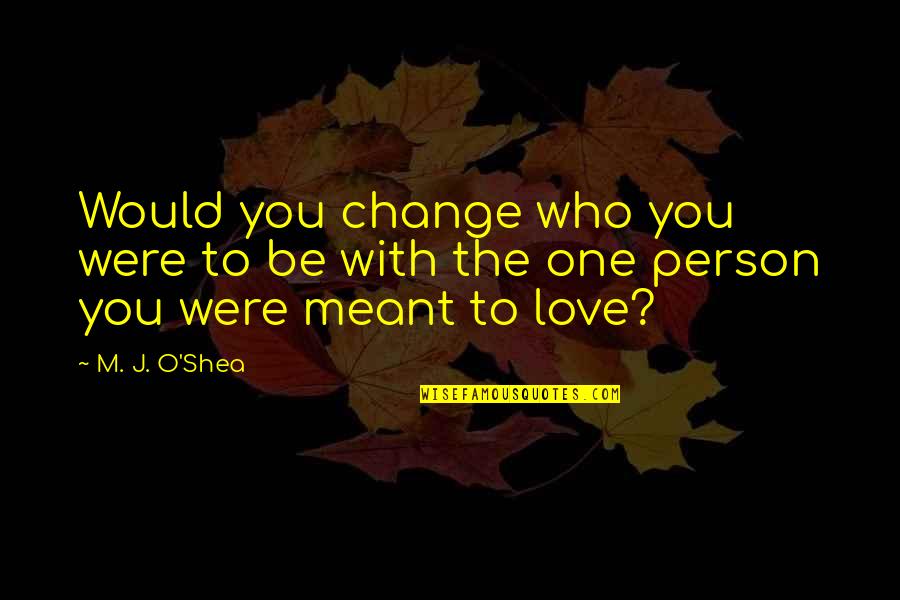 Jamere Banks Quotes By M. J. O'Shea: Would you change who you were to be