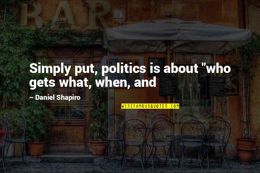 James Bamford Quotes By Daniel Shapiro: Simply put, politics is about "who gets what,