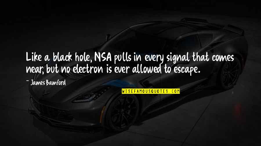 James Bamford Quotes By James Bamford: Like a black hole, NSA pulls in every