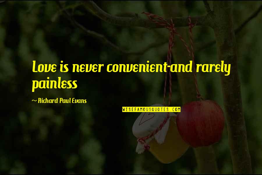 James Carville Famous Quotes By Richard Paul Evans: Love is never convenient-and rarely painless