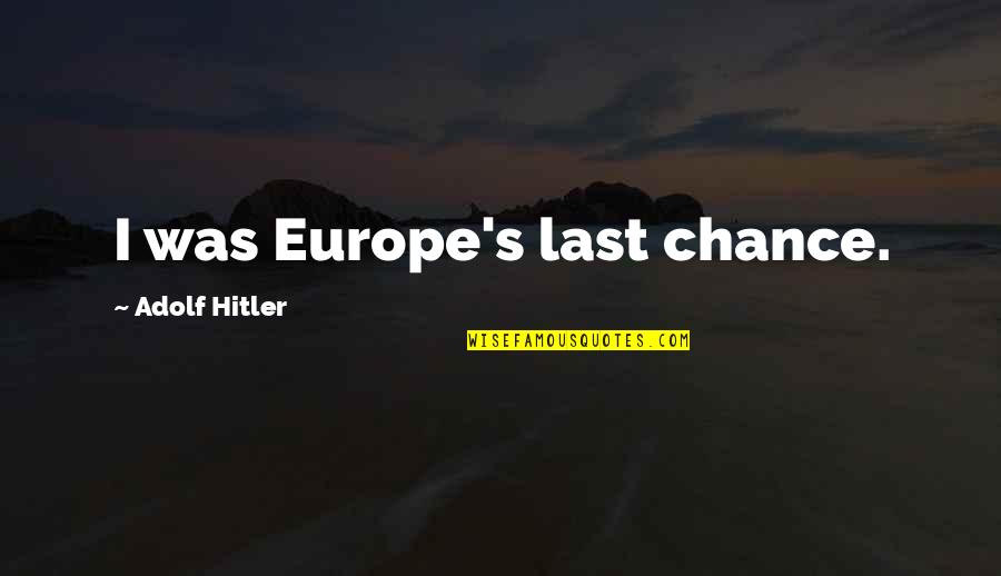 James F Byrnes Quotes By Adolf Hitler: I was Europe's last chance.