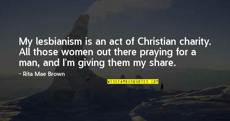 James Farley Quotes By Rita Mae Brown: My lesbianism is an act of Christian charity.