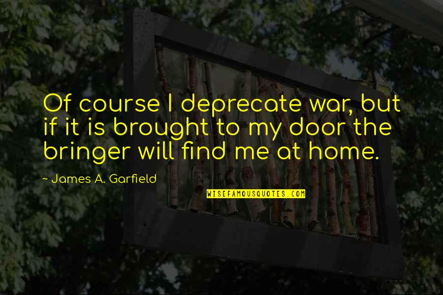 James Garfield Quotes By James A. Garfield: Of course I deprecate war, but if it