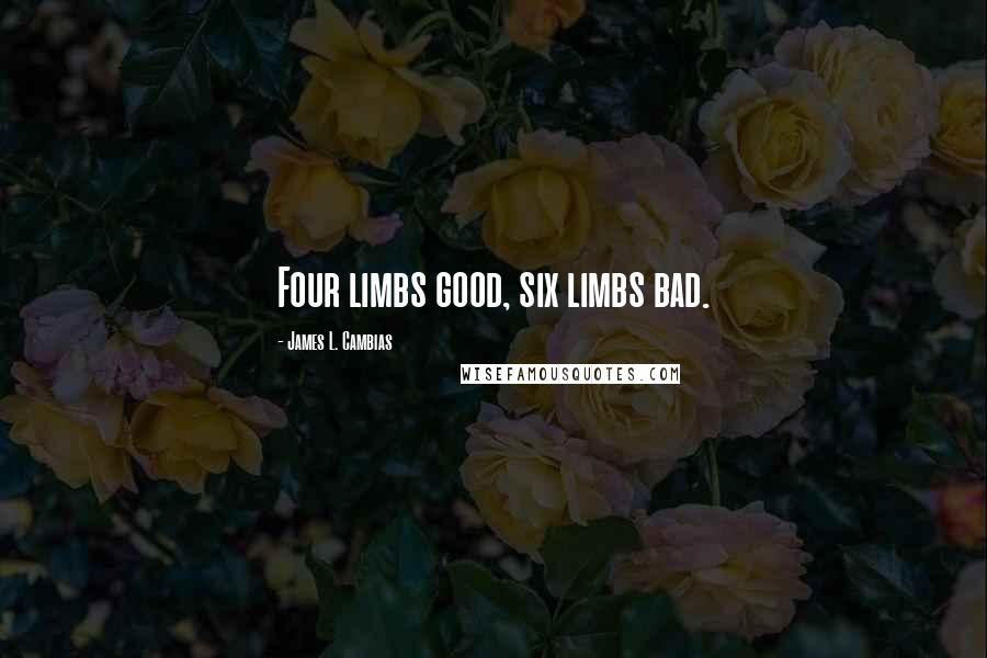 James L. Cambias quotes: Four limbs good, six limbs bad.