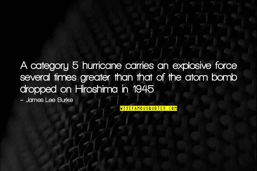 James Lee Burke Quotes By James Lee Burke: A category 5 hurricane carries an explosive force