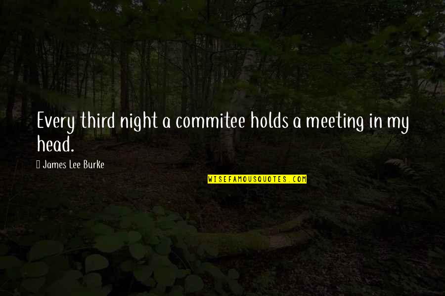 James Lee Burke Quotes By James Lee Burke: Every third night a commitee holds a meeting