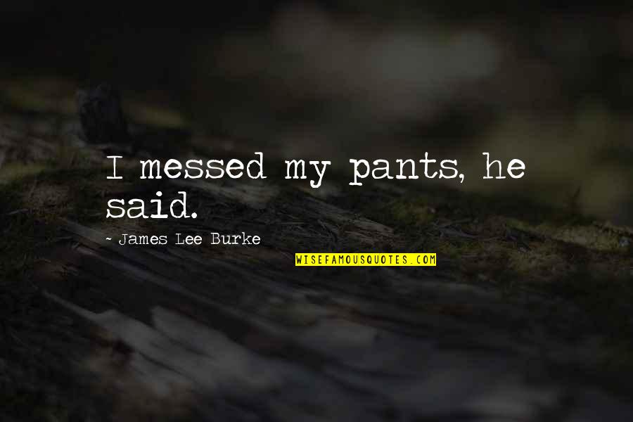 James Lee Burke Quotes By James Lee Burke: I messed my pants, he said.