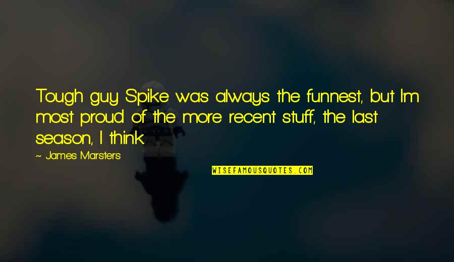 James Marsters Quotes By James Marsters: Tough guy Spike was always the funnest, but