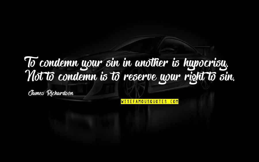 James Richardson Best Quotes By James Richardson: To condemn your sin in another is hypocrisy.