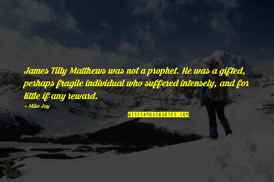 James Was Quotes By Mike Jay: James Tilly Matthews was not a prophet. He