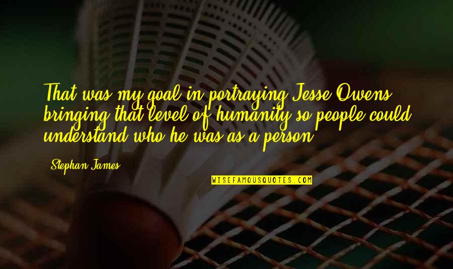 James Was Quotes By Stephan James: That was my goal in portraying Jesse Owens: