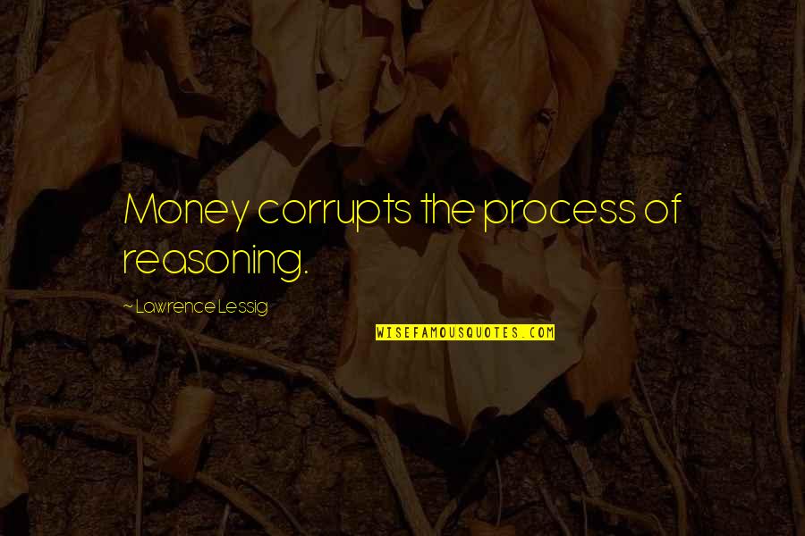 James Wilcox Quotes By Lawrence Lessig: Money corrupts the process of reasoning.