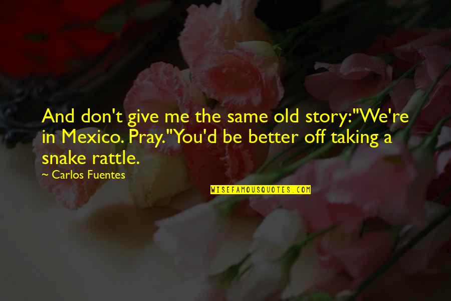 Jamgochian Lynn Quotes By Carlos Fuentes: And don't give me the same old story:"We're